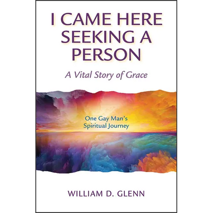 I Came Here Seeking a Person: A Vital Story of Grace; One Gay Man's Spiritual Journey - Paperback