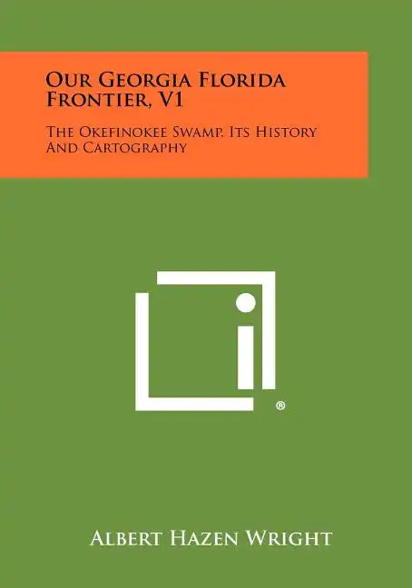 Our Georgia Florida Frontier, V1: The Okefinokee Swamp, Its History and Cartography - Paperback