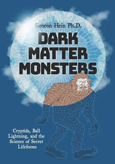 Dark Matter Monsters: Cryptids, Ball Lightning, and the Science of Secret Lifeforms - Paperback