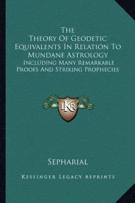 The Theory Of Geodetic Equivalents In Relation To Mundane Astrology: Including Many Remarkable Proofs And Striking Prophecies - Paperback