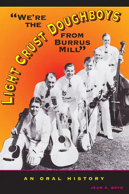 We're the Light Crust Doughboys from Burrus Mill: An Oral History - Paperback