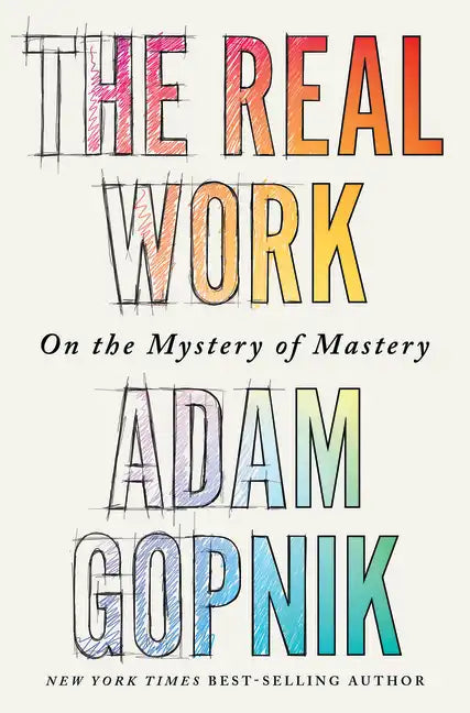 The Real Work: On the Mystery of Mastery - Hardcover