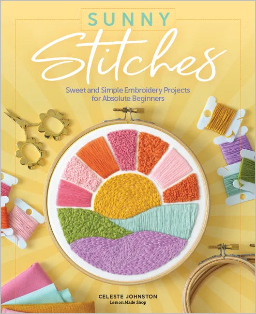 Sunny Stitches: Sweet & Simple Embroidery Projects for Absolute Beginners - Hardcover
