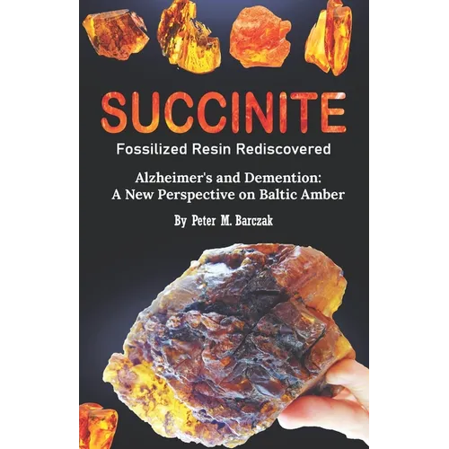 Succinite Fossilized Resin Rediscovered: Alzheimer and dementia a new perspective on Baltic amber - Paperback