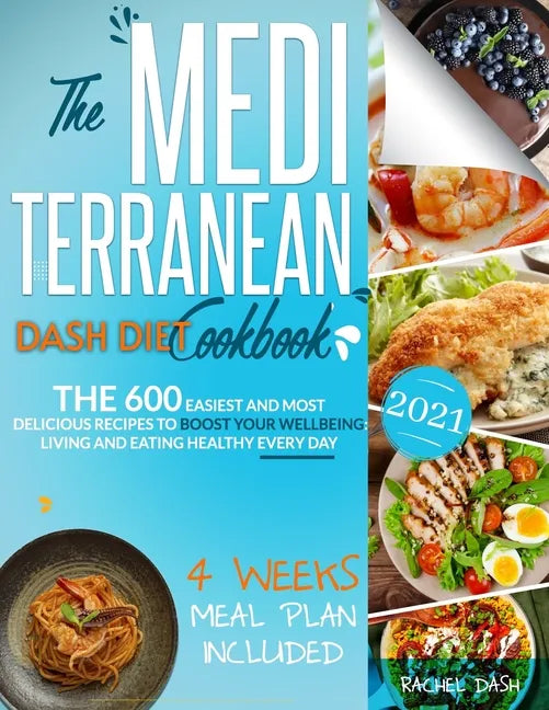 The Mediterranean Dash Diet Cookbook: The 600 Easiest and Most Delicious Recipes to Boost your Wellbeing: Living and Eating Healthy Every Day - 4 Week - Paperback