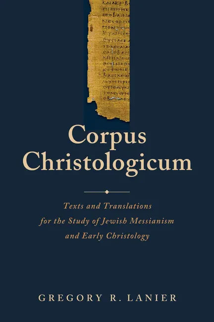 Corpus Christologicum: Texts and Translations for the Study of Jewish Messianism and Early Christology - Hardcover