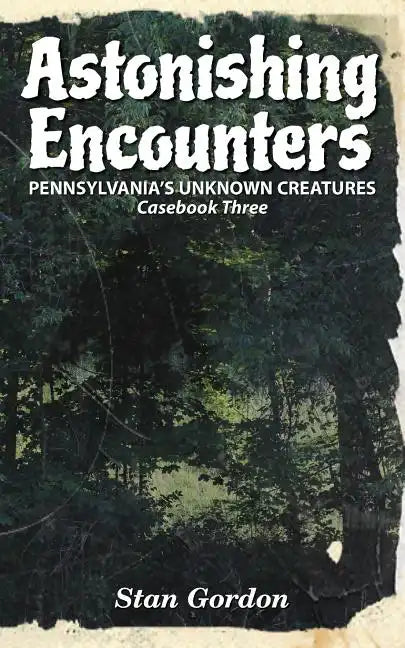 Astonishing Encounters: Pennsylvania's Unknown Creatures, Casebook 3 - Paperback