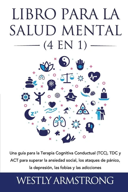 Libro para la Salud Mental (4 en 1): Una guía para la Terapia Cognitiva Conductual (TCC), TDC y ACT para superar la ansiedad social, los ataques de pá - Paperback