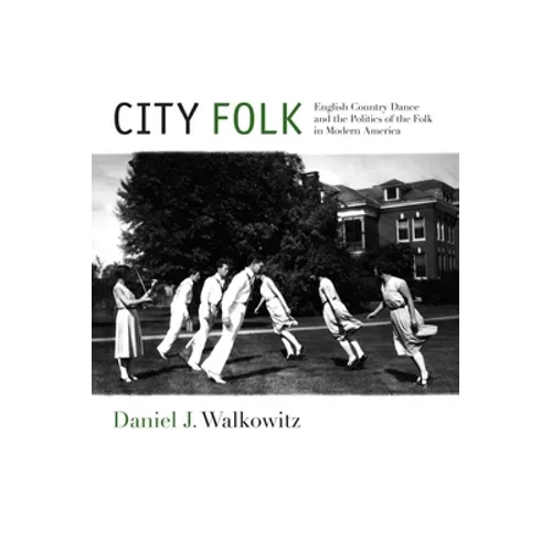 City Folk: English Country Dance and the Politics of the Folk in Modern America - Paperback