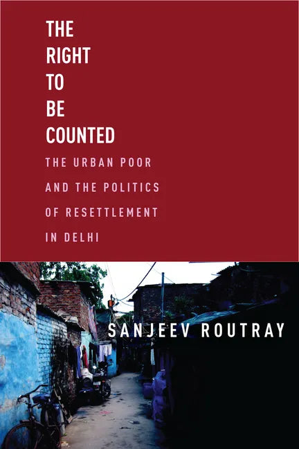 The Right to Be Counted: The Urban Poor and the Politics of Resettlement in Delhi - Hardcover