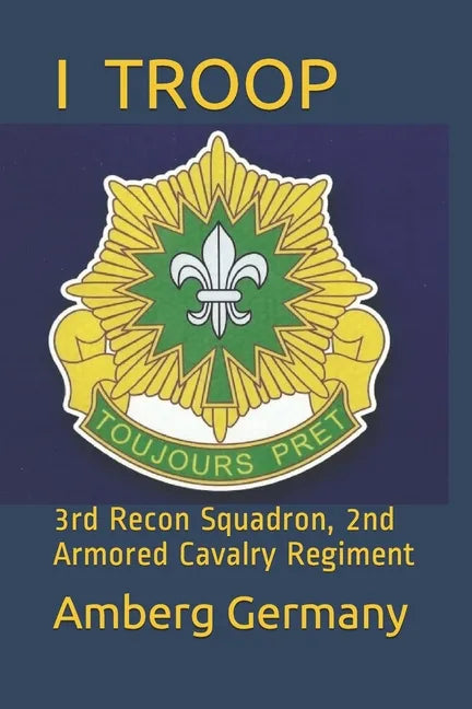 I Troop: 3rd Recon Squadron 2nd Armored Cavalry Regiment - Paperback