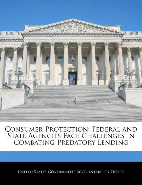 Consumer Protection: Federal and State Agencies Face Challenges in Combating Predatory Lending - Paperback