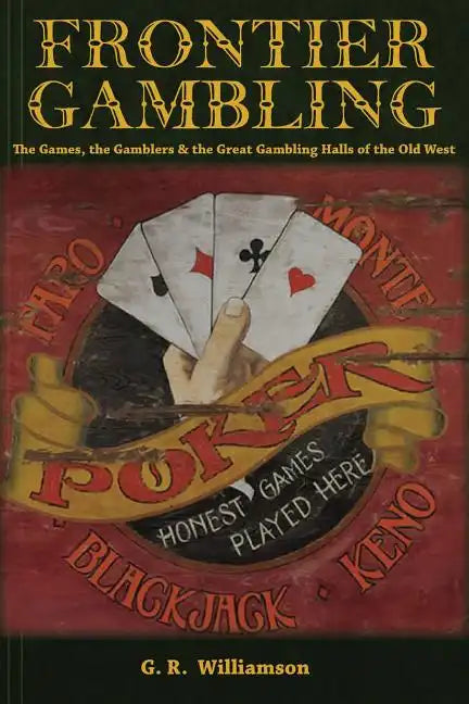 Frontier Gambling: The Games, The Gamblers & The Great Gambling Halls Of The Old West - Paperback