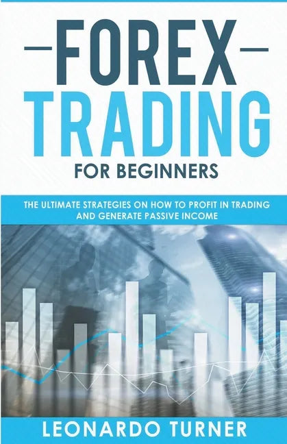 Forex Trading For Beginners The Ultimate Strategies On How To Profit In Trading And Generate Passive Income - Paperback