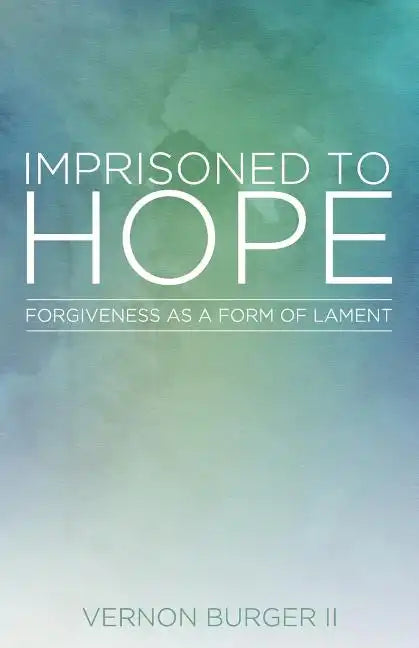 Imprisoned to Hope: Forgiveness as a Form of Lament - Paperback