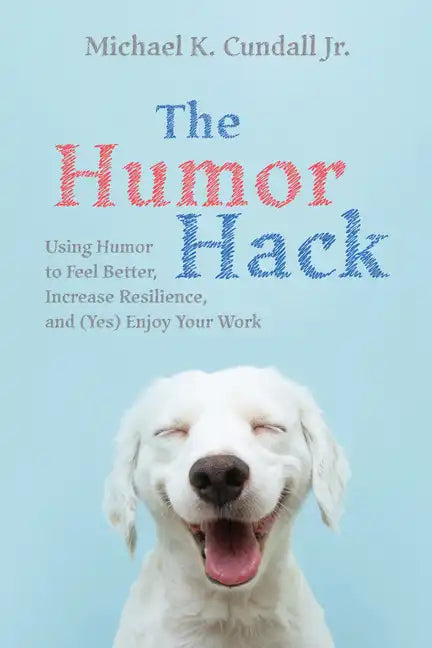 The Humor Hack: Using Humor to Feel Better, Increase Resilience, and (Yes) Enjoy Your Work - Hardcover