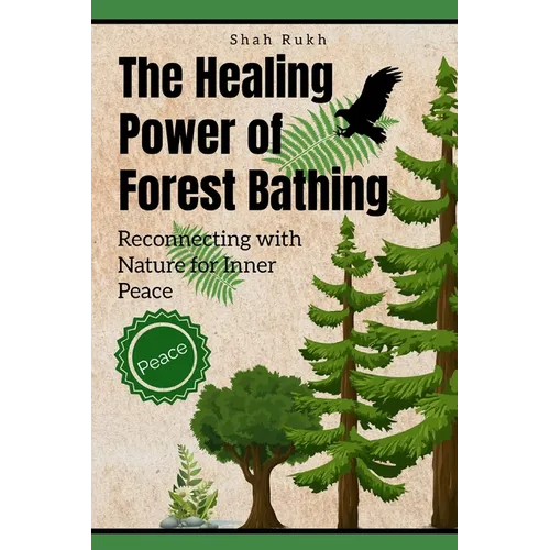 The Healing Power of Forest Bathing: Reconnecting with Nature for Inner Peace - Paperback