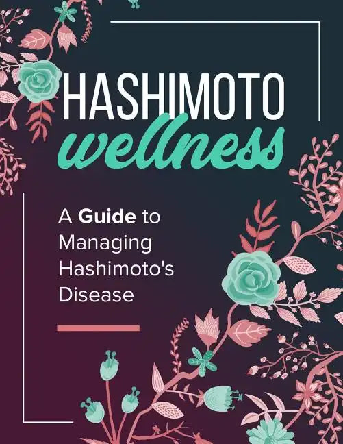 Hashimoto Wellness: A Guide to Managing Hashimoto's Disease - Paperback