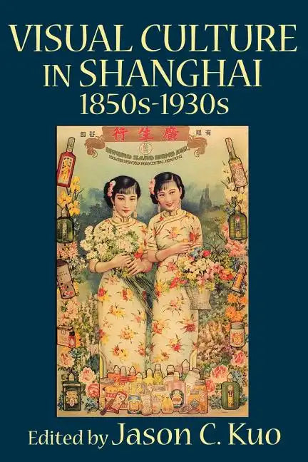 Visual Culture in Shanghai, 1850s-1930s - Paperback