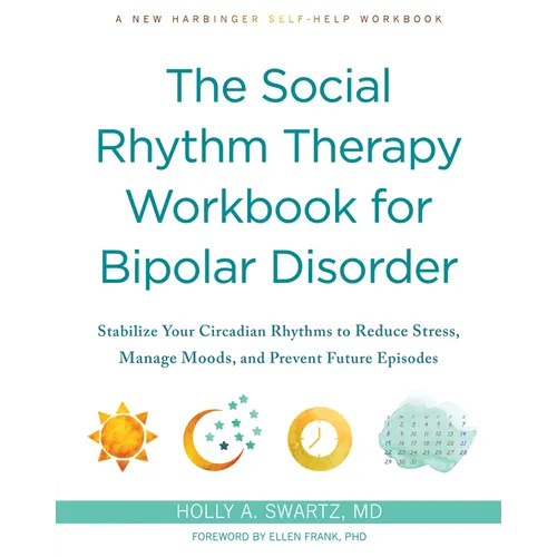 The Social Rhythm Therapy Workbook for Bipolar Disorder: Stabilize Your Circadian Rhythms to Reduce Stress, Manage Moods, and Prevent Future Episodes - Paperback