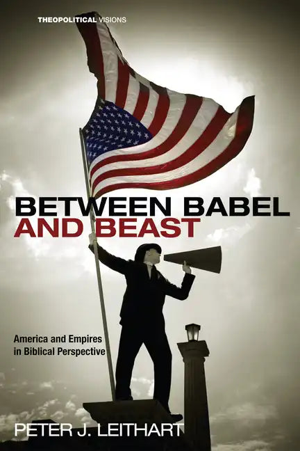 Between Babel and Beast: America and Empires in Biblical Perspective - Hardcover