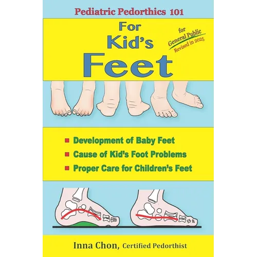 Pediatric Pedorthics 101: For Kid's Feet, Development of Baby Feet - Paperback