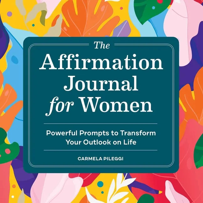 The Affirmation Journal for Women: Powerful Prompts to Transform Your Outlook on Life - Paperback