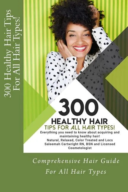 300 Healthy Hair Tips for All Hair Types!: Everything you need to know about acquiring and maintaining healthy hair! Quick and Practical Tips for Natu - Paperback