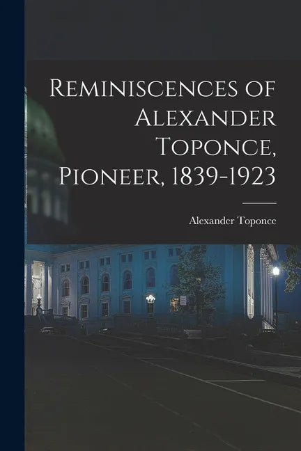 Reminiscences of Alexander Toponce, Pioneer, 1839-1923 - Paperback