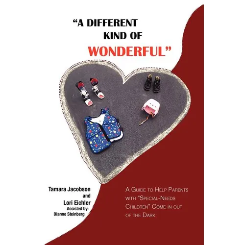 A Different Kind of Wonderful: A Guide to Help Parents with Special-Needs Children Come in Out of the Dark - Paperback