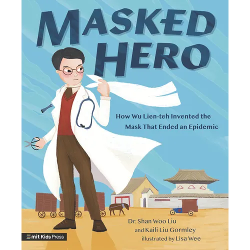 Masked Hero: How Wu Lien-Teh Invented the Mask That Ended an Epidemic - Hardcover