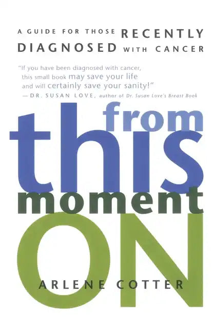 From This Moment On: A Guide for Those Recently Diagnosed with Cancer - Paperback
