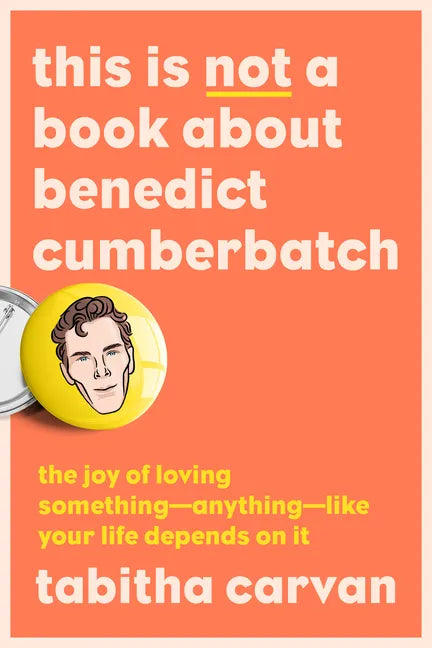 This Is Not a Book about Benedict Cumberbatch: The Joy of Loving Something--Anything--Like Your Life Depends on It - Paperback