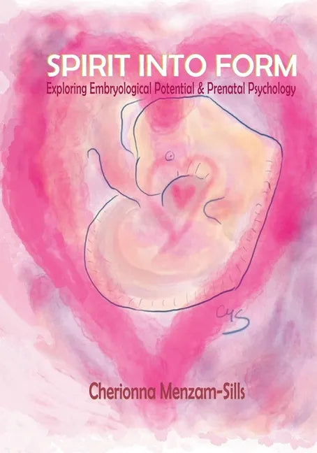 Spirit into Form: Exploring Embryological Potential and Prenatal Psychology - Paperback