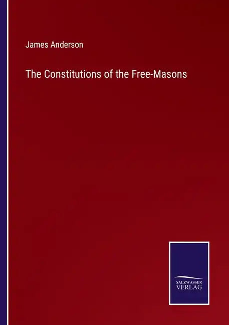 The Constitutions of the Free-Masons - Paperback