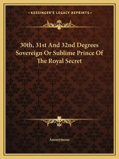 30th, 31st and 32nd Degrees Sovereign or Sublime Prince of the Royal Secret - Paperback