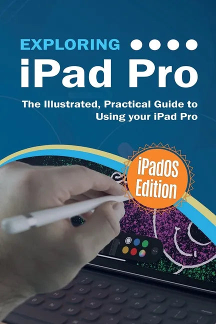 Exploring iPad Pro: iPadOS Edition: The Illustrated, Practical Guide to Using iPad Pro - Paperback