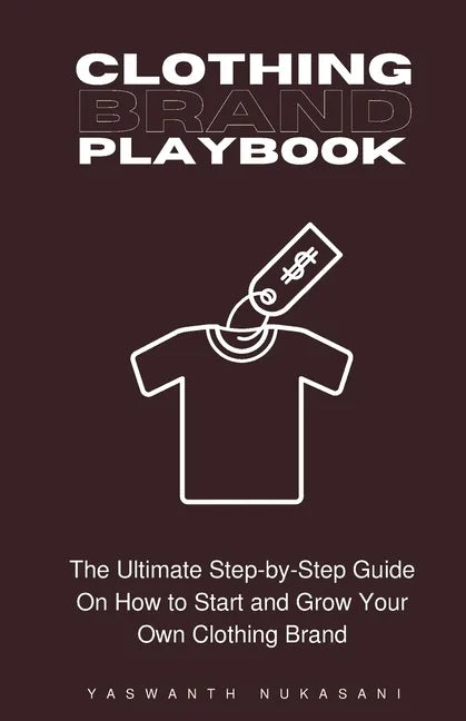Clothing Brand Playbook: How to Start and Grow Your Own Clothing Brand: The Ultimate Step-by-Step Guide On Idea & Planning, Garment Blanks, Des - Paperback