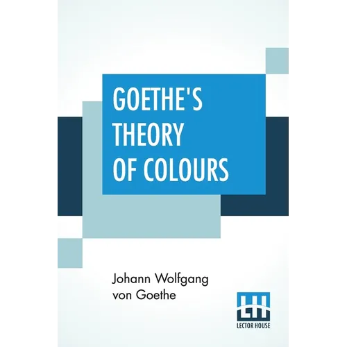 Goethe's Theory Of Colours: Translated From The German With Notes By Charles Lock Eastlake - Paperback