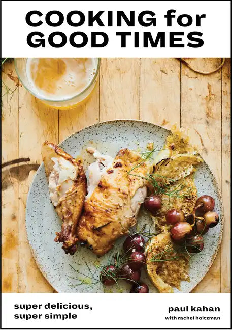 Cooking for Good Times: Super Delicious, Super Simple [A Cookbook] - Hardcover