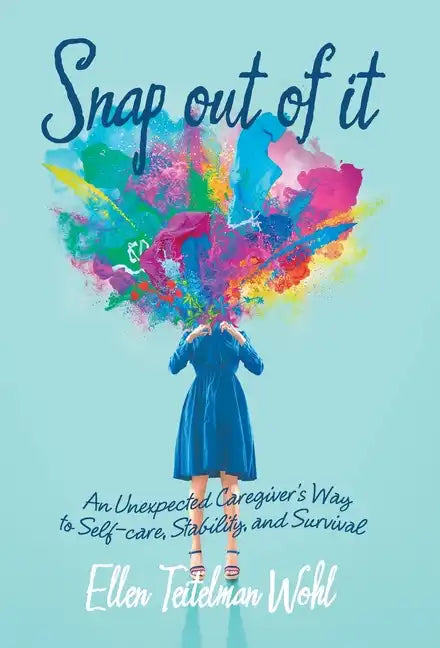 Snap out of It: An Unexpected Caregiver's Way to Self-Care, Stability, and Survival - Hardcover