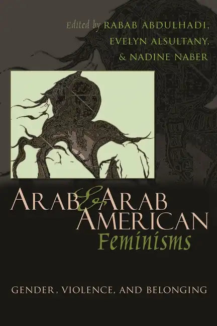 Arab & Arab American Feminisms: Gender, Violence, and Belonging - Paperback