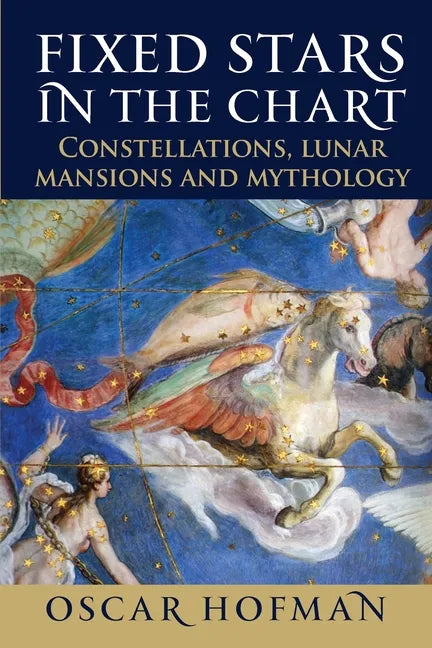 Fixed Stars in the Chart: Constellations, Lunar Mansions and Mythology - Paperback