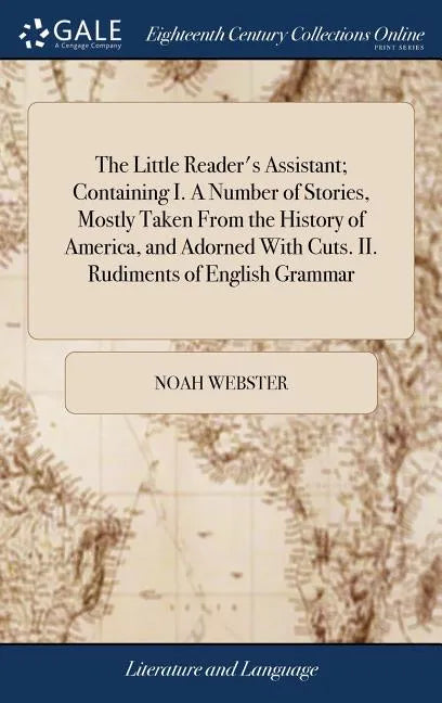 The Little Reader's Assistant; Containing I. A Number of Stories, Mostly Taken From the History of America, and Adorned With Cuts. II. Rudiments of En - Hardcover