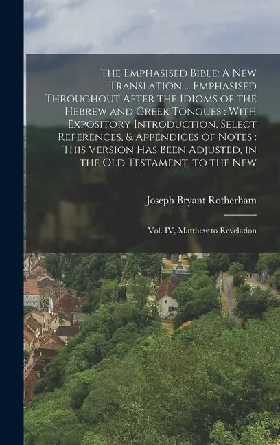 The Emphasised Bible: A New Translation ... Emphasised Throughout After the Idioms of the Hebrew and Greek Tongues: With Expository Introduc - Hardcover