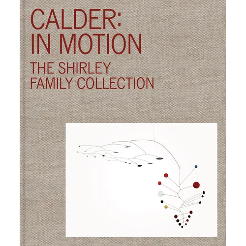 Calder: In Motion: The Shirley Family Collection - Hardcover