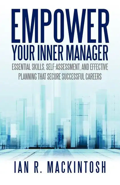 Empower Your Inner Manager: Essential Skills, Self-Assessment, and Effective Planning That Secure Successful Careers - Paperback