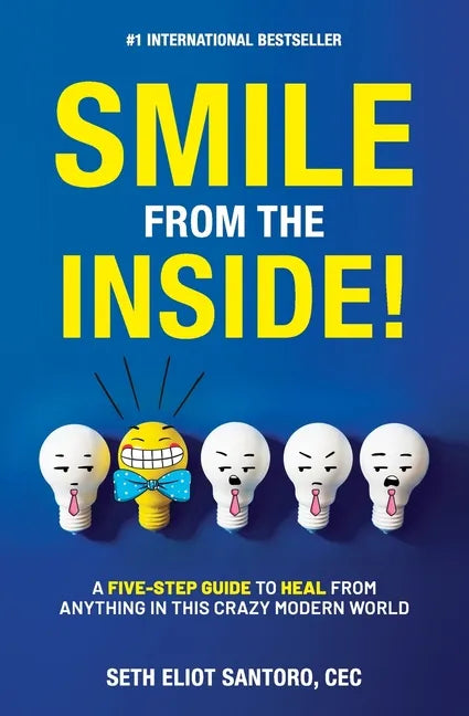 Smile From The Inside!: A Five-Step Guide to Heal from Anything in This Crazy Modern World - Paperback
