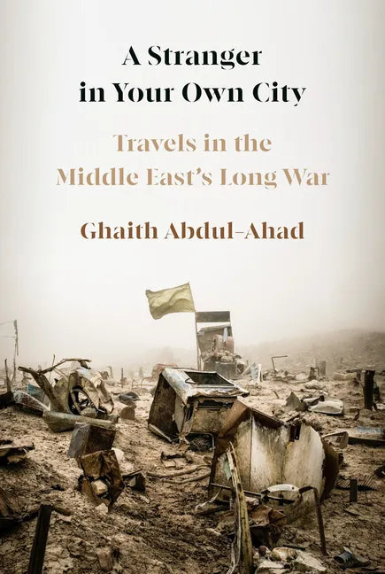 A Stranger in Your Own City: Travels in the Middle East's Long War - Hardcover