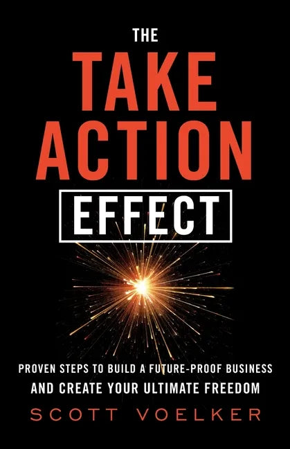 The Take Action Effect: Proven Steps to Build a Future-Proof Business & Create Your Ultimate Freedom - Paperback